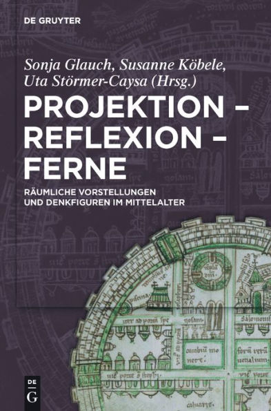 Projektion - Reflexion - Ferne: Räumliche Vorstellungen und Denkfiguren im Mittelalter