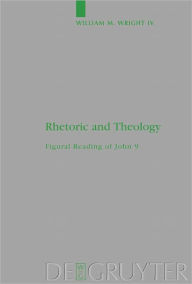 Title: Rhetoric and Theology: Figural Reading of John 9, Author: William M. Wright