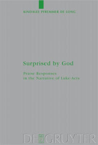 Title: Surprised by God: Praise Responses in the Narrative of Luke-Acts, Author: Kindalee Pfremmer De Long