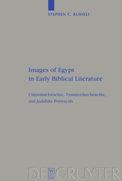 Images of Egypt in Early Biblical Literature: Cisjordan-Israelite, Transjordan-Israelite, and Judahite Portrayals / Edition 1