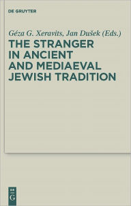 Title: The Stranger in Ancient and Mediaeval Jewish Tradition: Papers Read at the First Meeting of the JBSCE, Piliscsaba, 2009, Author: Geza G. Xeravits