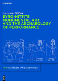 Title: Syro-Hittite Monumental Art and the Archaeology of Performance: The Stone Reliefs at Carchemish and Zincirli in the Earlier First Millennium BCE, Author: Alessandra Gilibert