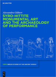 Title: Syro-Hittite Monumental Art and the Archaeology of Performance: The Stone Reliefs at Carchemish and Zincirli in the Earlier First Millennium BCE, Author: Alessandra Gilibert