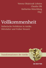 Title: Vollkommenheit: Ästhetische Perfektion in Antike, Mittelalter und Früher Neuzeit, Author: Verena Lobsien