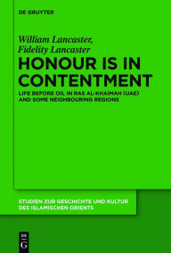 Title: Honour Is in Contentment: Life Before Oil in Ras Al-Khaimah (UAE) and Some Neighbouring Regions, Author: William Lancaster