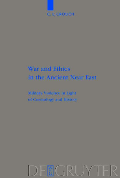 War and Ethics in the Ancient Near East: Military Violence in Light of Cosmology and History / Edition 1