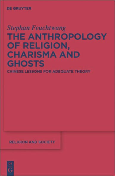 The Anthropology of Religion, Charisma and Ghosts: Chinese Lessons for Adequate Theory