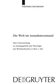 Title: Die Welt im Ausnahmezustand: Eine Untersuchung zu Aussagegehalt und Theologie des Wächterbuches (1 Hen 1-36) / Edition 1, Author: Veronika Bachmann