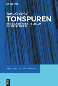 Title: Tonspuren: Erinnerungen an den Holocaust im Hörspiel der DDR (1945-1989), Author: Manuela Gerlof