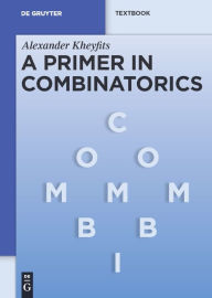 Title: A Primer in Combinatorics / Edition 1, Author: Alexander Kheyfits