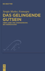 Title: Das gelingende Gutsein: Über Liebe und Anerkennung bei Kierkegaard / Edition 1, Author: Sergio Muñoz Fonnegra