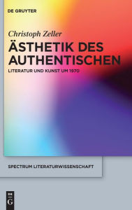 Title: Ästhetik des Authentischen: Literatur und Kunst um 1970 / Edition 1, Author: Christoph Zeller