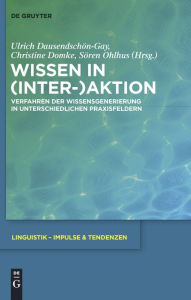 Title: Wissen in (Inter-)Aktion: Verfahren der Wissensgenerierung in unterschiedlichen Praxisfeldern / Edition 1, Author: Ulrich Dausendschön-Gay