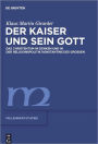 Der Kaiser und sein Gott: Das Christentum im Denken und in der Religionspolitik Konstantins des Grossen