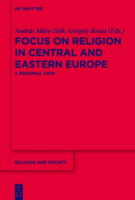 Title: Focus on Religion in Central and Eastern Europe: A Regional View, Author: Andras Mate-Toth