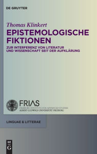 Title: Epistemologische Fiktionen: Zur Interferenz von Literatur und Wissenschaft seit der Aufklärung, Author: Thomas Klinkert