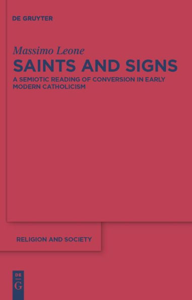 Saints and Signs: A Semiotic Reading of Conversion in Early Modern Catholicism / Edition 1