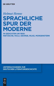 Title: Sprachliche Spur der Moderne: In Gedichten um 1900: Nietzsche, Holz, George, Rilke, Morgenstern, Author: Helmut Henne