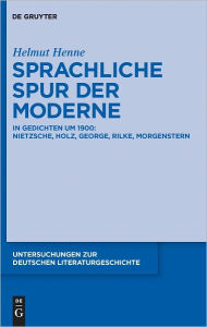 Title: Sprachliche Spur der Moderne: In Gedichten um 1900: Nietzsche, Holz, George, Rilke, Morgenstern, Author: Helmut Henne