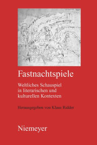 Title: Fastnachtspiele: Weltliches Schauspiel in literarischen und kulturellen Kontexten, Author: Klaus Ridder