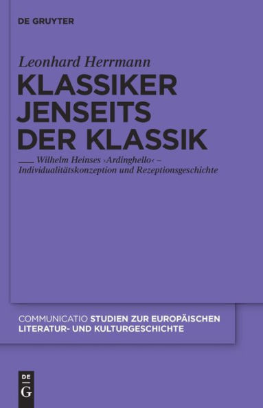 Klassiker jenseits der Klassik: Wilhelm Heinses 'Ardinghello' - Individualit?tskonzeption und Rezeptionsgeschichte