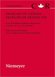 Title: Francais du Canada - Francais de France VIII: Actes du huitieme Colloque international de Treves, du 12 au 15 avril 2007, Author: Beatrice Bagola