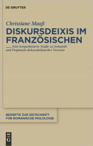Title: Diskursdeixis im Franzosischen: Eine korpusbasierte Studie zu Semantik und Pragmatik diskursdeiktischer Verweise, Author: Christiane Maass