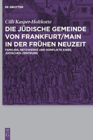 Title: Die judische Gemeinde von Frankfurt/Main in der Fruhen Neuzeit: Familien, Netzwerke und Konflikte eines judischen Zentrums, Author: Cilli Kasper-Holtkotte