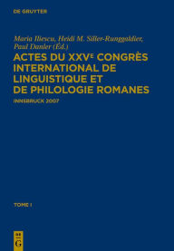Title: Actes du XXVe Congrès International de Linguistique et de Philologie Romanes: Tome I / Edition 1, Author: Maria Iliescu