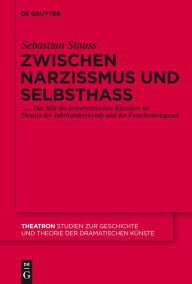 Title: Zwischen Narzissmus und Selbsthass: Das Bild des ästhetizistischen Künstlers im Theater der Jahrhundertwende und der Zwischenkriegszeit, Author: Sebastian Stauss