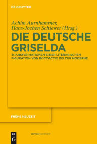 Title: Die deutsche Griselda: Transformationen einer literarischen Figuration von Boccaccio bis zur Moderne / Edition 1, Author: Achim Aurnhammer