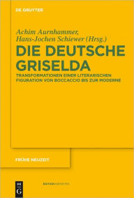 Title: Die deutsche Griselda: Transformationen einer literarischen Figuration von Boccaccio bis zur Moderne, Author: Achim Aurnhammer
