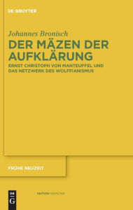 Title: Der Mäzen der Aufklärung: Ernst Christoph von Manteuffel und das Netzwerk des Wolffianismus, Author: Johannes Bronisch