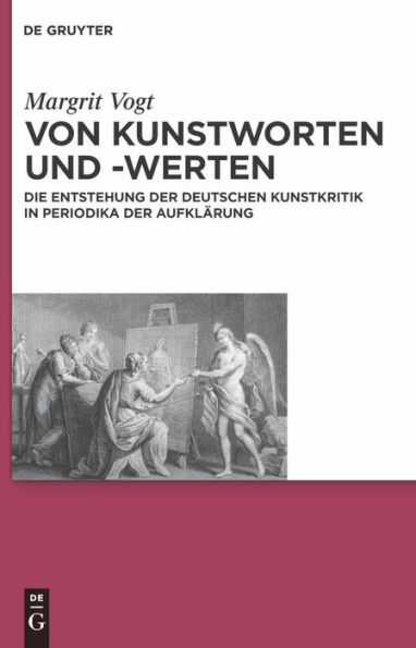 Von Kunstworten und -werten: Die Entstehung der deutschen Kunstkritik in Periodika der Aufklärung