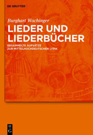 Title: Lieder und Liederbücher: Gesammelte Aufsätze zur mittelhochdeutschen Lyrik, Author: Burghart Wachinger