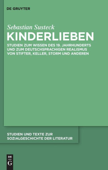 Kinderlieben: Studien zum Wissen des 19. Jahrhunderts und zum deutschsprachigen Realismus von Stifter, Keller, Storm und anderen / Edition 1