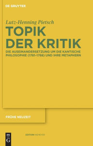 Title: Topik der Kritik: Die Auseinandersetzung um die Kantische Philosophie (1781-1788) und ihre Metaphern / Edition 1, Author: Lutz-Henning Pietsch