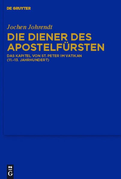 Die Diener des Apostelfürsten: Das Kapitel von St. Peter im Vatikan (11.-13. Jahrhundert)