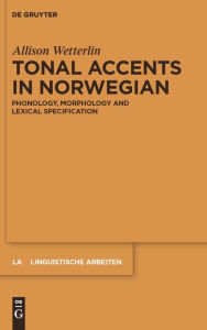 Title: Tonal Accents in Norwegian: Phonology, morphology and lexical specification, Author: Allison Wetterlin