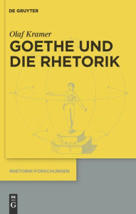 Title: Goethe und die Rhetorik / Edition 1, Author: Olaf Kramer