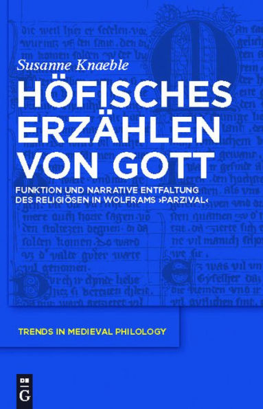 Höfisches Erzählen von Gott: Funktion und narrative Entfaltung des Religiösen in Wolframs 'Parzival'