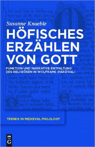 Title: Hofisches Erzahlen von Gott: Funktion und narrative Entfaltung des Religiosen in Wolframs 'Parzival', Author: Susanne Knaeble