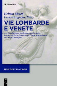 Title: Vie Lombarde e Venete: Circolazione e trasformazione dei saperi letterari nel Sette-Ottocento fra l'Italia settentrionale e l'Europa transalpina, Author: Helmut Meter