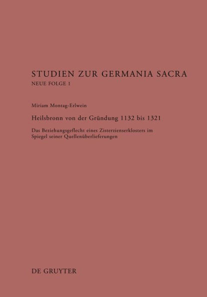 Heilsbronn von der Gründung 1132 bis 1321: Das Beziehungsgeflecht eines Zisterzienserklosters im Spiegel seiner Quellenüberlieferung