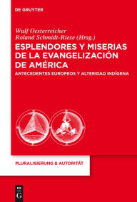 Title: Esplendores y miserias de la evangelización de América: Antecedentes europeos y alteridad indígena, Author: Wulf Oesterreicher