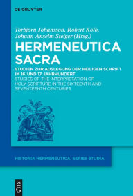 Title: Hermeneutica Sacra: Studien zur Auslegung der Heiligen Schrift im 16. und 17. Jahrhundert / Studies of the Interpretation of Holy Scripture in the Sixteenth and Seventeenth Centuries / Edition 1, Author: Torbjörn Johansson