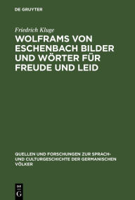 Title: Wolframs von Eschenbach Bilder und Wörter für Freude und Leid, Author: Friedrich Kluge