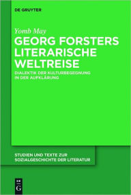 Title: Georg Forsters literarische Weltreise: Dialektik der Kulturbegegnung in der Aufklarung, Author: Yomb May