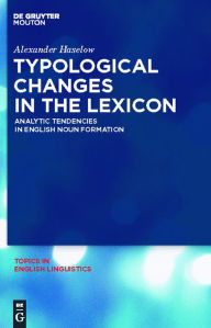 Title: Typological Changes in the Lexicon: Analytic Tendencies in English Noun Formation, Author: Alexander Haselow