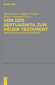 Title: Von der Septuaginta zum Neuen Testament: Textgeschichtliche Erörterungen, Author: Martin Karrer